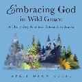 Embracing God in Wild Grace: A Thirty-Day Armchair Retreat Into Alaska (Book 3)