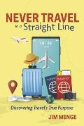 Never Travel in a Straight Line: Discovering Travel's True Purpose