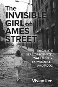 The Invisible Girl on Ames Street: A Child's Search for God, Walt Disney, Communists, and Food