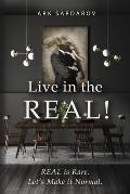 Live in the Real!: Real Is Rare. Let's Make It Normal.