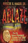 Ablaze: How the Nation's Youngest Career Fire Chief Ignited the Fire Service