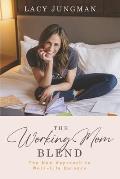 The Working Mom Blend: The New Approach to Work-Life Balance