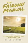 The Fairway Manual: A Mindset Over Mechanics Guide to Your Best Golf.