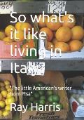 So what's it like living in Italy?: The little American's writer from Pisa