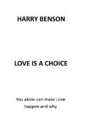 Love Is a Choice: You Alone Can Make Love Happen and Why
