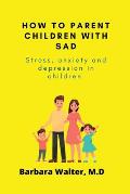 How to parent children with SAD: Stress, anxiety and depression in children