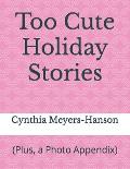Too Cute Holiday Stories: (Plus, a Photo Appendix)