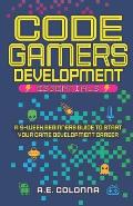 Code Gamers Development: Essentials: A 9-Week Beginner's Guide to Start Your Game-Development Career
