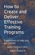 How to Create and Deliver Effective Training Programs: Suggestions to help you get started