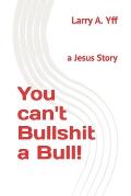 You can't Bullshit a Bull!: a Jesus Story