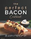 The Perfect Bacon Cookbook: Deliciously Perfect Bacon Recipes that You Must Try!