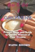 How to Get a Girlfriend: Proven Steps and Guide to Get the Woman of Your Dreams