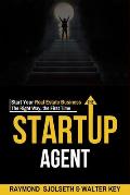 The Startup Agent: Start Your Real Estate Business The Right Way, The First Time