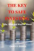The Key To Safe Investing: Why, What and Ways to Invest