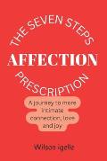 The Seven Steps Affection Prescription: A journey to more intimate connection, love and joy