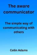 The aware communicator: The simple way of communicating with others