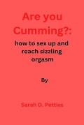 Are You Cumming?: How to sex up and reach sizzling orgasm