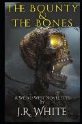 The Bounty & The Bones: A Weird West Novelette