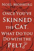 Once You've Skinned the Cat, What Do You Do with the Pelt?