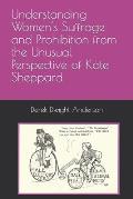 Understanding Women's Suffrage and Prohibition from the Unusual Perspective of Kate Sheppard
