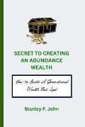 Secret to Creating Abundance Wealth: How to Build A Generational Wealth That Last