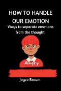 How to Handle Our Emotions: Ways to separate emotion from thought