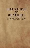 Jesus Paid Taxes But You Shouldn't