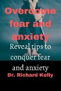Overcome Fear and Anxiety: Reveal Tips to Conquer Fear and Anxiety