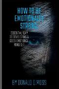 How to be Emotionally strong: Essential Way to Developing A Good Emotional Mind Set