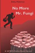No More Mr. Fungi: A MORGIDetectives Novel