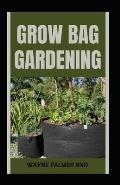 Grow Bag Gardening: The Essential And Revolutionary Way to Grow Bountiful Vegetables and Flowers