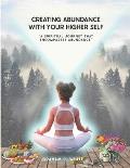 Creating Abundance with Your Higher Self: A Spiritual Journey That Encompasses Abundance