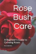 Rose Bush Care: A Beginner's Guide to Growing Roses
