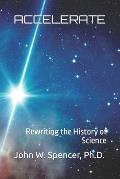 Accelerate: Rewriting the History of Science