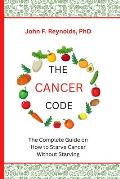 The Cancer Code: The Complete Guide on How to Starve Cancer Without Starving