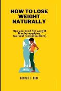 How to Lose Weight Naturally: Tips you need for weight loss by applying(natural remedies, diets).