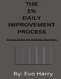 The 1% Daily Improvement Process: The Act Of Getting 1% Better Everyday