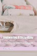 Engineering A Sissy-Baby: Creating the Perfect Babygirl