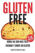 Gluten Free: Nunca Ha Sido M?s F?cil Cocinar Y Comer Sin Gluten
