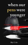 When Our Pens Were Younger: An anthology