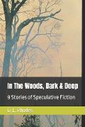 In the Woods, Dark & Deep: 9 Stories of Speculative Fiction