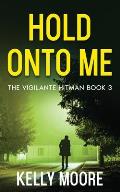 Hold Onto Me: An Action Thriller