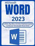 Word 2023: A Step-by-Step Concise Practical Guide to Master Microsoft Word 2023