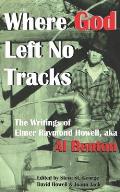 Where God Left No Tracks: The Writings of Elmer Raymond Howell, aka, Al Benton
