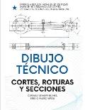 Dibujo T?cnico: Cortes, Roturas Y Secciones.: Para Ingenier?as, FP Y Bachiller.