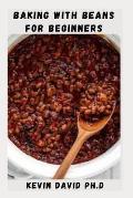 Baking with Beans for Beginners: Delicious Pulse Recipes That Extends The Shelf Life Of Baked Goods
