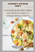 Kidney Stone Diet: A complete guide with healthy and delicious recipes to manage kidney problems