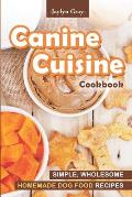 Canine Cuisine Cookbook: Simple, Wholesome Homemade Dog Food Recipes