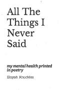 All The Things I Never Said: my mental health printed in poetry