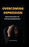 Overcoming Depression: Natural Remedies for Overcoming Depression